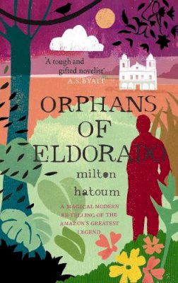 Milton Hatoum - Orphans of Eldorado - 9781847673008 - V9781847673008 Milton Hatoum - Orphans of Eldorado - 9781847673008 - V9781847673008
