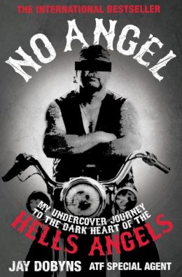 Jay Dobyns - No Angel: My Undercover Journey to the Dark Heart of the Hells Angels - 9781847673497 - V9781847673497