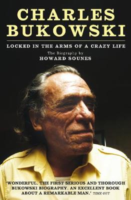 Howard Sounes - Charles Bukowski: Locked in the Arms of a Crazy Life - 9781847675606 - V9781847675606