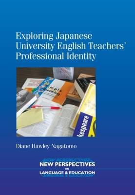 Diane Hawley Nagatomo - Exploring Japanese University English Teachers' Professional Identity - 9781847696465 - V9781847696465