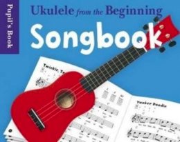 Unknown - Ukulele From The Beginning Songbook: Songbook - Pupil´s Book - 9781847727480 - V9781847727480