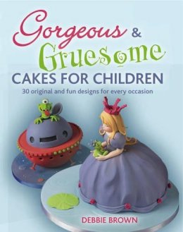 Debbie Brown - Gorgeous & Gruesome Cakes for Children: 30 Original and Fun Designs for Every Occasion - 9781847736468 - V9781847736468