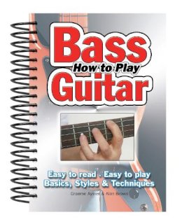 Graeme Aymer - How To Play Bass Guitar: Easy to Read, Easy to Play; Basics, Styles & Techniques - 9781847867025 - V9781847867025