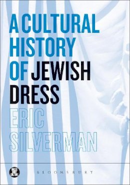 Eric Silverman - A Cultural History of Jewish Dress - 9781847882868 - V9781847882868