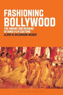 Clare M. Wilkinson-Weber - Fashioning Bollywood: The Making and Meaning of Hindi Film Costume - 9781847886972 - V9781847886972