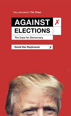 David Van Reybrouck - Against Elections: The Case for Democracy - 9781847924223 - V9781847924223