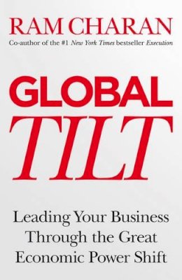Ram Charan - Global Tilt: Leading Your Business Through the Great Economic Power Shift - 9781847941060 - KCW0004495