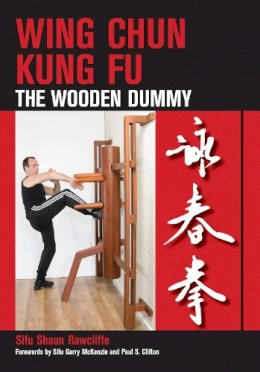 Shaun Rawcliffe - Wing Chun Kung Fu: The Wooden Dummy - 9781847970268 - V9781847970268