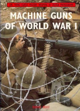 Robert Bruce - Machine Guns of World War I: Live Firing Classic Military Weapons in Colour Photographs - 9781847970329 - V9781847970329
