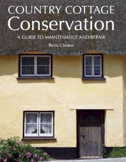 Bevis Claxton - Country Cottage Conservation: A Guide to Maintenance and Repair - 9781847971791 - V9781847971791