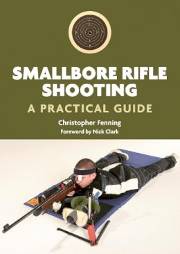 Christopher Fenning - Smallbore Rifle Shooting: A Practical Guide - 9781847972262 - V9781847972262