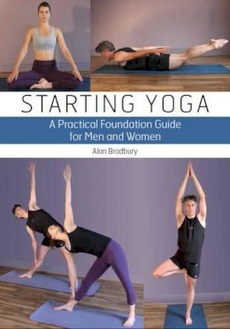 Alan Dr Bradbury - Starting Yoga: A Practical Foundation Guide for Men and Women - 9781847972415 - V9781847972415