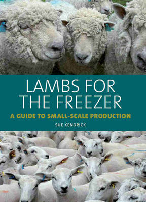 Sue Kendrick - Lambs for the Freezer: A Guide to Small-Scale Production - 9781847972699 - V9781847972699