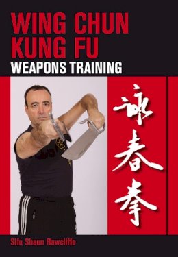 Shaun Rawcliffe - Wing Chun Kung Fu: Weapons Training - 9781847973887 - V9781847973887