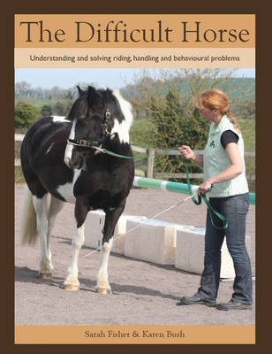 Fisher, Sarah, Bush, Karen - The Difficult Horse: Understanding and Solving Riding, Handling and Behavioural Problems - 9781847974273 - V9781847974273