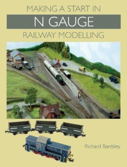 Richard Bardsley - Making a Start in N Gauge Railway Modelling - 9781847975560 - V9781847975560