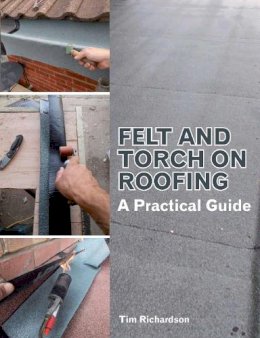 Tim Richardson - Felt and Torch on Roofing: A Practical Guide - 9781847976932 - V9781847976932