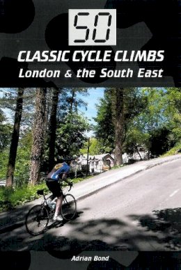 Adrian Bond - 50 Classic Cycle Climbs: London & The South East - 9781847977601 - V9781847977601