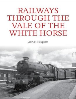 Adrian Vaughan - Railways Through the Vale of the White Horse - 9781847978714 - V9781847978714