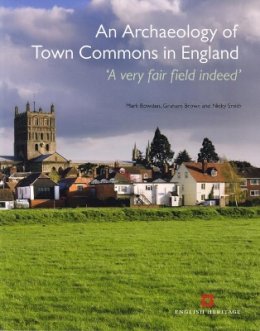 Mark Bowden - An Archaeology of Town Commons in England. A Very Fair Field Indeed.  - 9781848020351 - V9781848020351