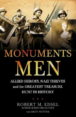Robert M. Edsel - Monuments Men: Allied Heroes, Nazi Thieves and the Greatest Treasure Hunt in History - 9781848091030 - 9781848091030