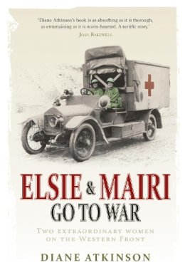 Dr Diane Atkinson - Elsie and Mairi Go to War: Two Extraordinary Women on the Western Front - 9781848091351 - V9781848091351