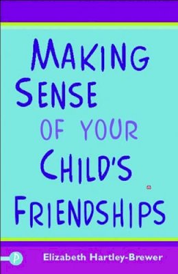 Elizabeth Hartley-Brewer - Making Sense of Your Child's Friendships. - 9781848120020 - V9781848120020