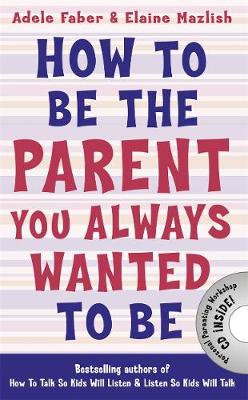 Adele Faber - How to be the Parent You Always Wanted to be - 9781848124059 - 9781848124059