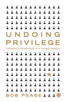 Professor Bob Pease - Undoing Privilege: Unearned Advantage in a Divided World - 9781848130296 - V9781848130296
