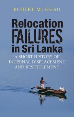 Robert Muggah - Relocation Failures in Sri Lanka: A Short History of Internal Displacement and Resettlement - 9781848130456 - V9781848130456
