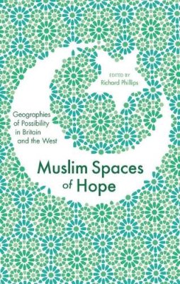 Richards Phillips - Muslim Spaces of Hope: Geographies of Possibility in Britain and the West - 9781848133013 - V9781848133013