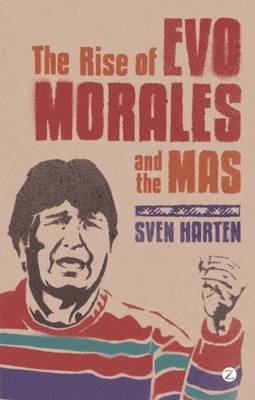 Sven Harten - The Rise of Evo Morales and the MAS - 9781848135239 - V9781848135239