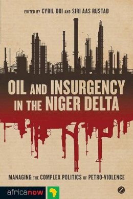 Cyril Ed. - Oil and Insurgency in the Niger Delta: Managing the Complex Politics of Petro-violence - 9781848138087 - V9781848138087