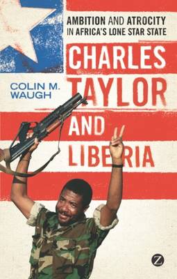 Colin M. Waugh - Charles Taylor and Liberia: Ambition and Atrocity in Africa´s Lone Star State - 9781848138476 - V9781848138476