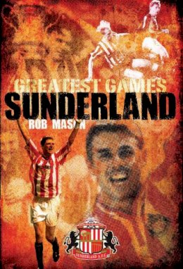 Rob Mason - Sunderland Greatest Games: 50 Fantastic Matches to Savour - 9781848182042 - V9781848182042