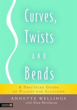 Annette Wellings - Curves, Twists and Bends: A Practical Guide to Pilates for Scoliosis - 9781848190252 - V9781848190252