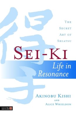 Alice Whieldon - Sei-Ki: Life in Resonance - The Secret Art of Shiatsu - 9781848190429 - V9781848190429