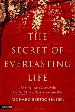 Bertschinger, Richard - The Secret of Everlasting Life: The First Translation of the Ancient Chinese Text of Immortality - 9781848190481 - V9781848190481