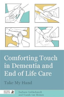 Barbara Goldschmidt - Comforting Touch in Dementia and End of Life Care: Take My Hand - 9781848190733 - V9781848190733