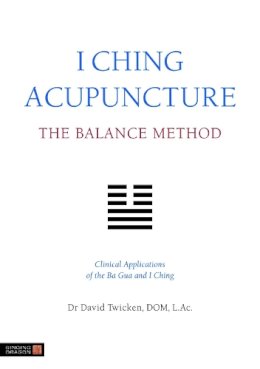 David Twicken - I Ching Acupuncture - the Balance Method: Clinical Applications of the Ba Gua and I Ching - 9781848190740 - V9781848190740