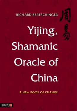 Richard Bertschinger - Yijing, Shamanic Oracle of China: A New Book of Change - 9781848190832 - V9781848190832