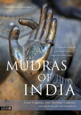 Cain Carroll - Mudras of India: A Comprehensive Guide to the Hand Gestures of Yoga and Indian Dance - 9781848191099 - V9781848191099