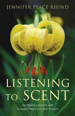 Jennifer Peace Peace Rhind - Listening to Scent: An Olfactory Journey with Aromatic Plants and Their Extracts - 9781848191259 - V9781848191259