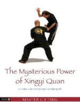 C. S. Tang - The Mysterious Power of Xingyi Quan: A Complete Guide to History, Weapons and Fighting Skills - 9781848191402 - V9781848191402