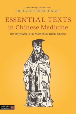 Richard Bertschinger - Essential Texts in Chinese Medicine: The Single Idea in the Mind of the Yellow Emperor - 9781848191624 - V9781848191624