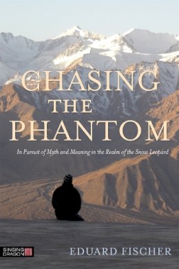 Eduard Fischer - Chasing the Phantom: In Pursuit of Myth and Meaning in the Realm of the Snow Leopard - 9781848191723 - V9781848191723
