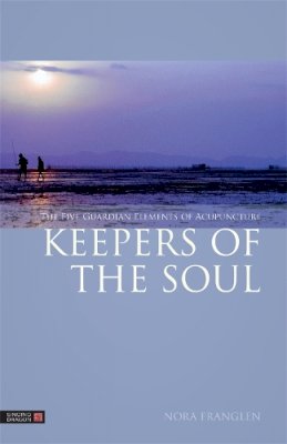 Nora Franglen - Keepers of the Soul: The Five Guardian Elements of Acupuncture - 9781848191853 - V9781848191853 Nora Franglen - Keepers of the Soul: The Five Guardian Elements of Acupuncture - 9781848191853 - V9781848191853
