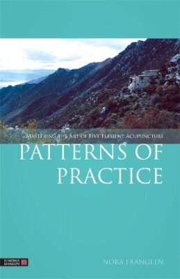 Nora Franglen - Patterns of Practice: Mastering the Art of Five Element Acupuncture - 9781848191877 - V9781848191877