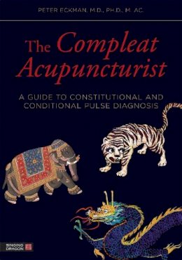 Peter Eckman - The Compleat Acupuncturist: A Guide to Constitutional and Conditional Pulse Diagnosis - 9781848191983 - V9781848191983