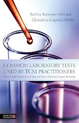 Christina Captain - Common Laboratory Tests Used by TCM Practitioners: When to Refer Patients for Lab Tests and How to Read and Interpret the Results - 9781848192058 - V9781848192058